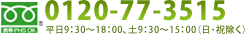 0120-77-3515 平日9：30～18：00、土9：30～15：00（日･祝除く）